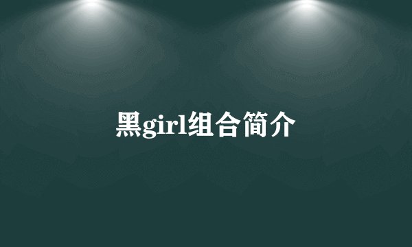 黑girl组合简介