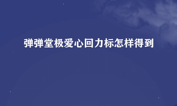 弹弹堂极爱心回力标怎样得到