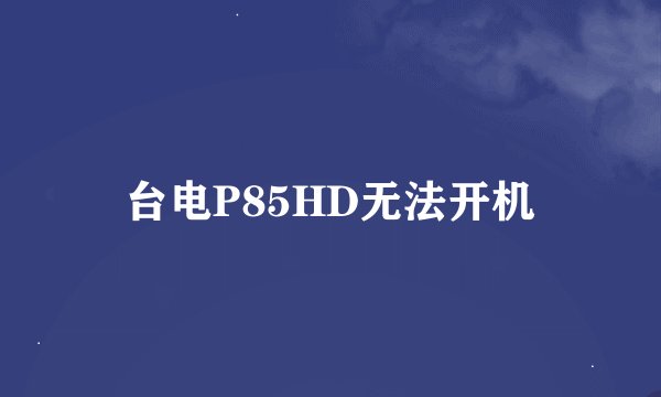 台电P85HD无法开机