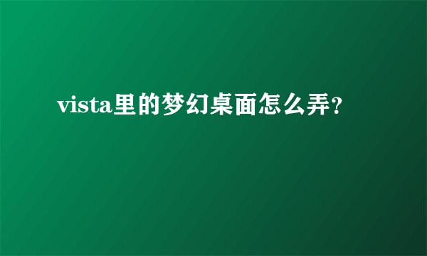 vista里的梦幻桌面怎么弄？
