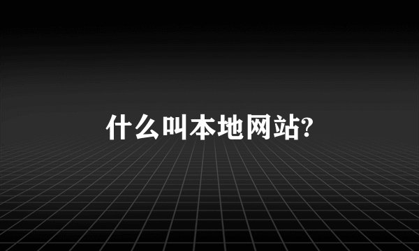 什么叫本地网站?