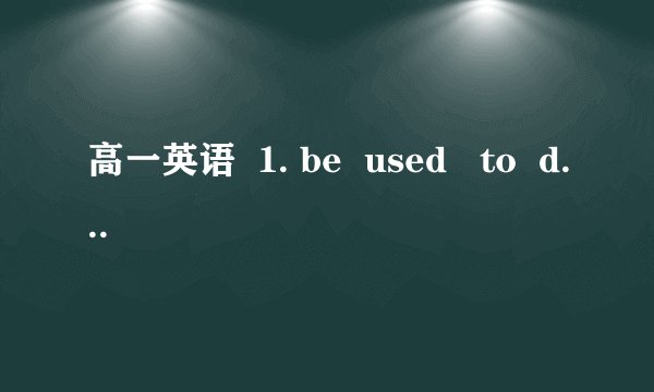 高一英语  1. be  used   to  doing      2. used  to do  3. be used  to do    分别是什麽意思?