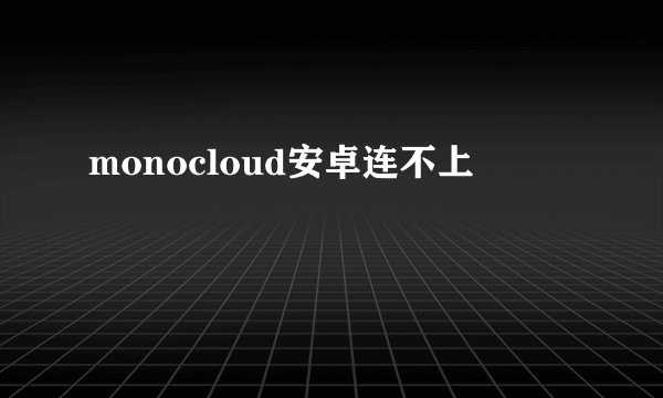 monocloud安卓连不上