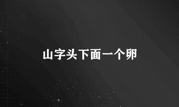 山字头下面一个卵