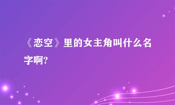 《恋空》里的女主角叫什么名字啊?