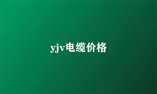 yjv电缆价格