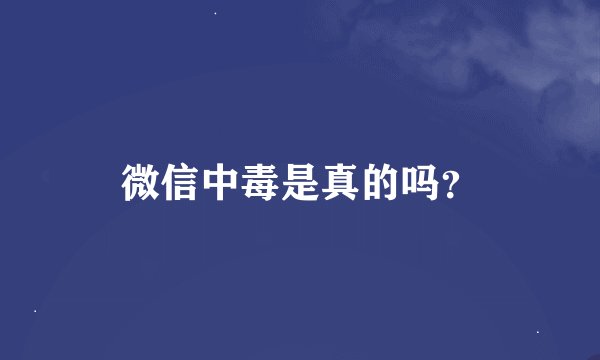 微信中毒是真的吗？