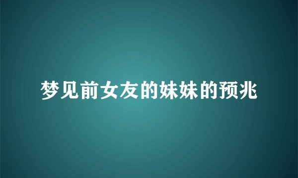 梦见前女友的妹妹的预兆