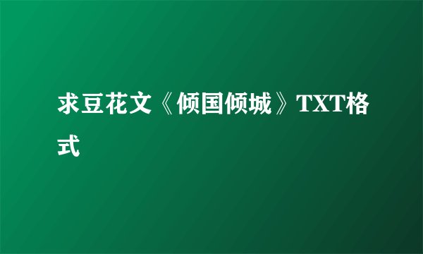 求豆花文《倾国倾城》TXT格式
