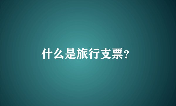 什么是旅行支票？