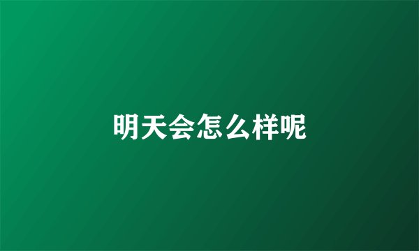 明天会怎么样呢