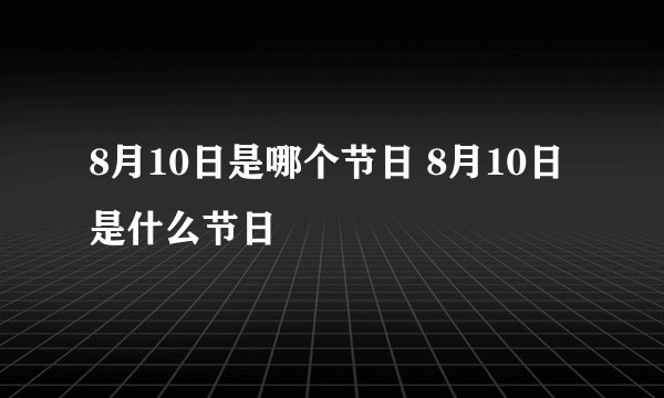 8月10日是哪个节日 8月10日是什么节日