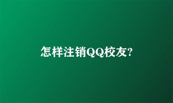 怎样注销QQ校友?