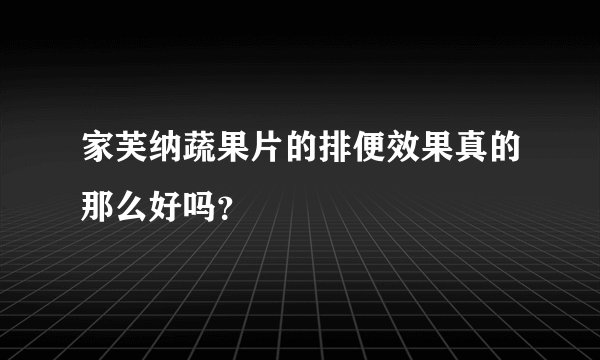家芙纳蔬果片的排便效果真的那么好吗？