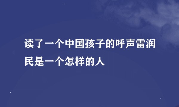 读了一个中国孩子的呼声雷润民是一个怎样的人
