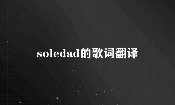 soledad的歌词翻译