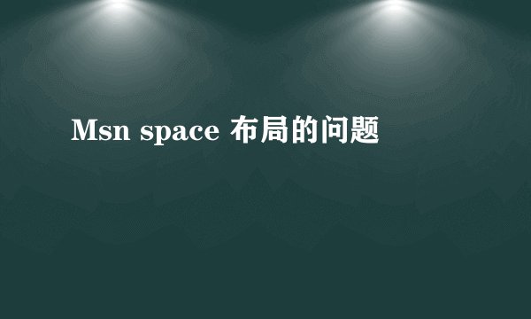 Msn space 布局的问题