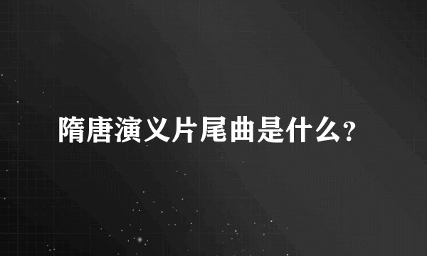 隋唐演义片尾曲是什么？