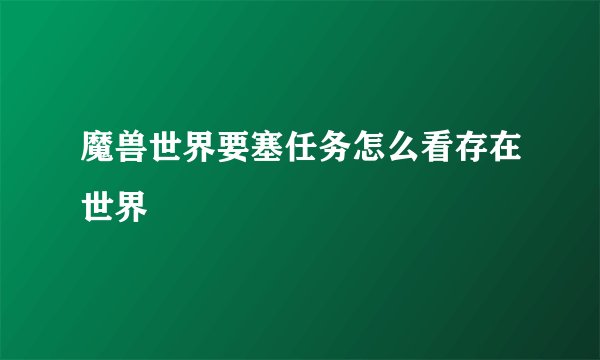 魔兽世界要塞任务怎么看存在世界