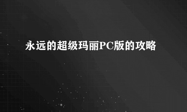 永远的超级玛丽PC版的攻略