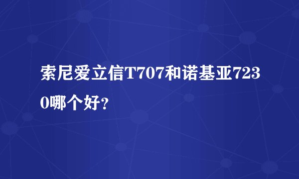 索尼爱立信T707和诺基亚7230哪个好？