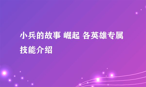 小兵的故事 崛起 各英雄专属技能介绍