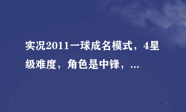 实况2011一球成名模式，4星级难度，角色是中锋，在桑坦德，处子秀对阵皇马，梅开二度，赛后评分7分，MVP，