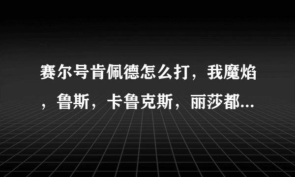 赛尔号肯佩德怎么打，我魔焰，鲁斯，卡鲁克斯，丽莎都一百，怎么干掉它？