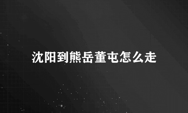 沈阳到熊岳董屯怎么走