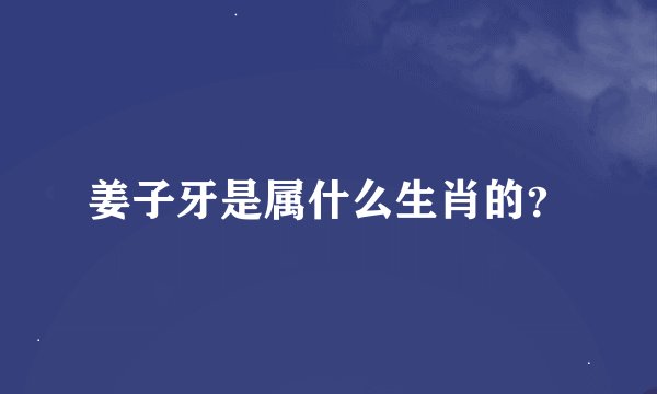 姜子牙是属什么生肖的？
