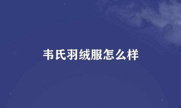 韦氏羽绒服怎么样
