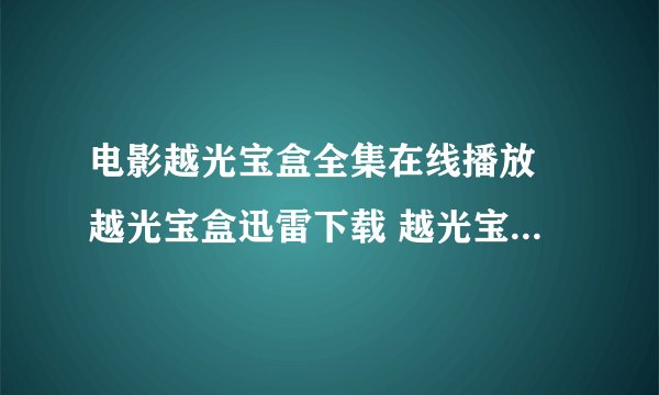 电影越光宝盒全集在线播放 越光宝盒迅雷下载 越光宝盒剧情介绍