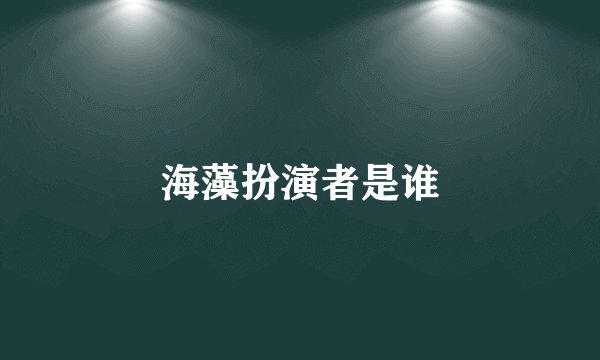 海藻扮演者是谁