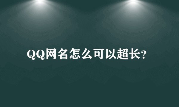 QQ网名怎么可以超长？