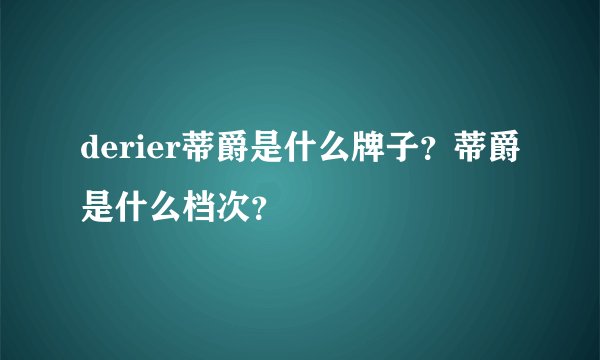 derier蒂爵是什么牌子？蒂爵是什么档次？