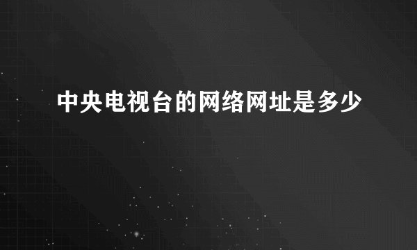 中央电视台的网络网址是多少