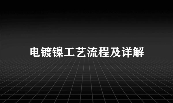 电镀镍工艺流程及详解