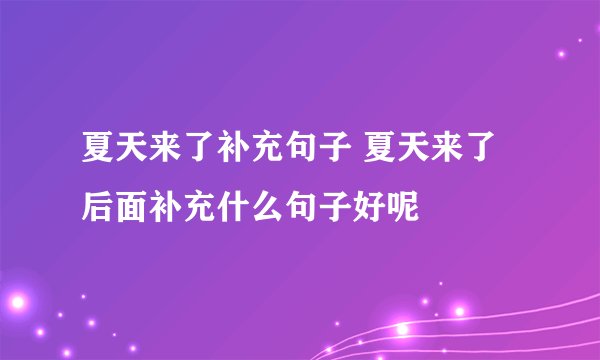 夏天来了补充句子 夏天来了后面补充什么句子好呢