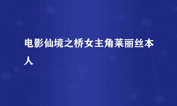 电影仙境之桥女主角莱丽丝本人