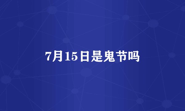7月15日是鬼节吗