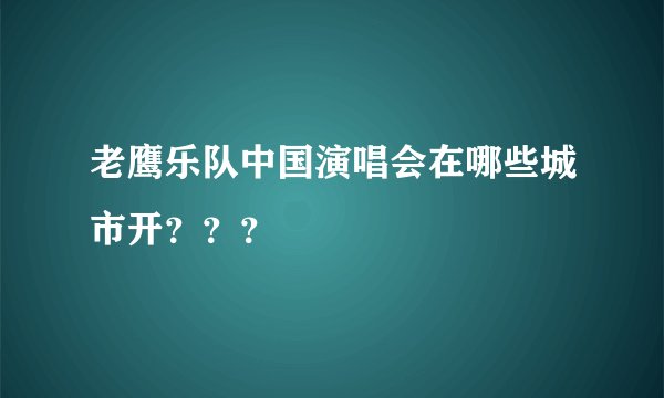 老鹰乐队中国演唱会在哪些城市开？？？