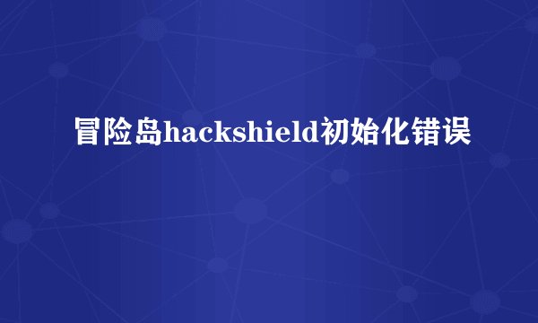 冒险岛hackshield初始化错误