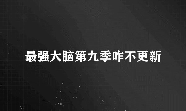 最强大脑第九季咋不更新