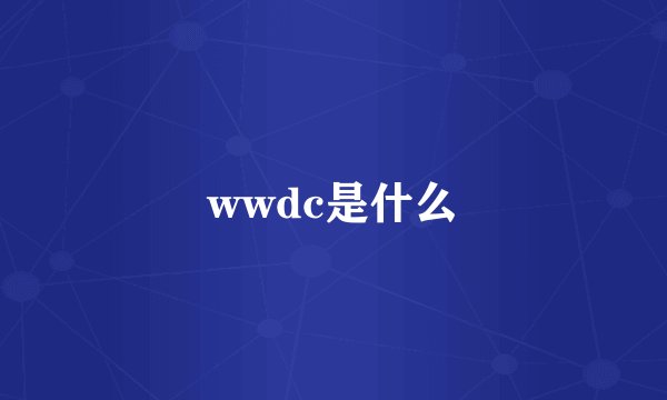 wwdc是什么