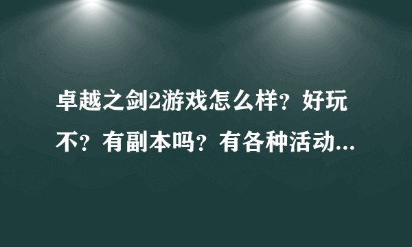 卓越之剑2游戏怎么样？好玩不？有副本吗？有各种活动帮战，城战吗？PK怎么样？人多不？哪个职业好玩（男）