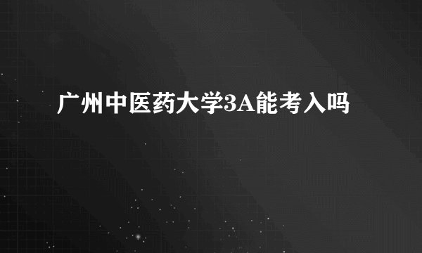 广州中医药大学3A能考入吗