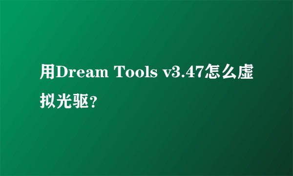 用Dream Tools v3.47怎么虚拟光驱？