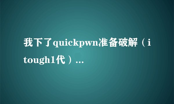我下了quickpwn准备破解（itough1代），为什么双击安装程序后出问题了？