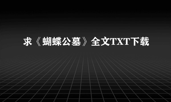 求《蝴蝶公墓》全文TXT下载