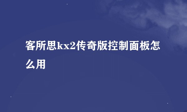 客所思kx2传奇版控制面板怎么用